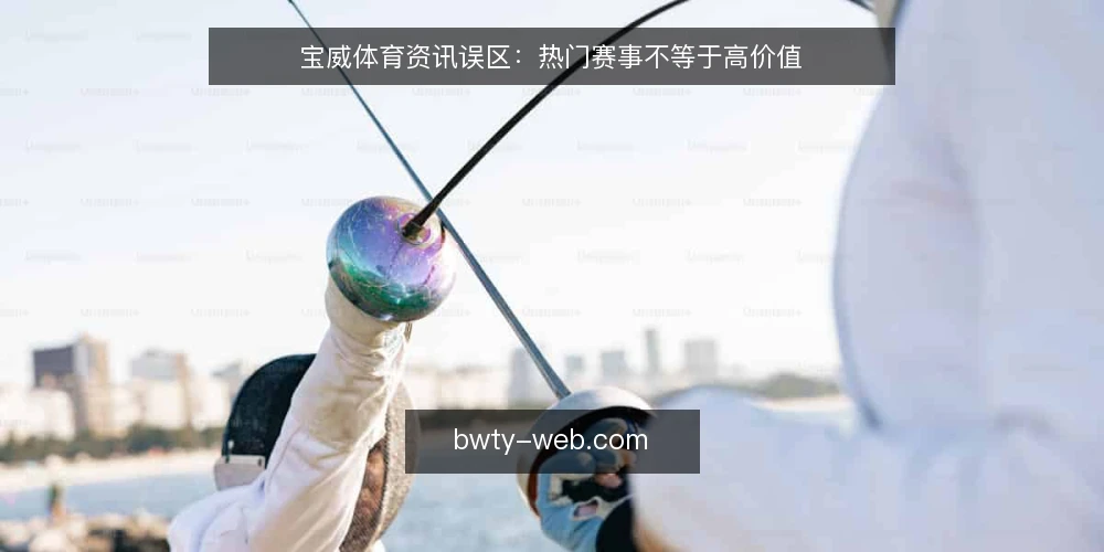 宝威体育资讯误区：热门赛事不等于高价值 — 误区：越热门的赛事越值得关注 配图
