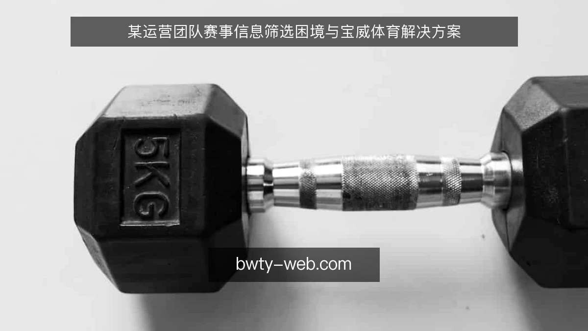 某运营团队赛事信息筛选困境与宝威体育解决方案