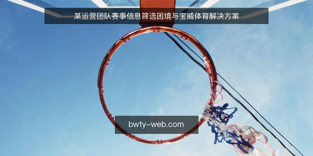 某运营团队赛事信息筛选困境与宝威体育解决方案 — 场景：赛事信息过载下的决策困境 配图