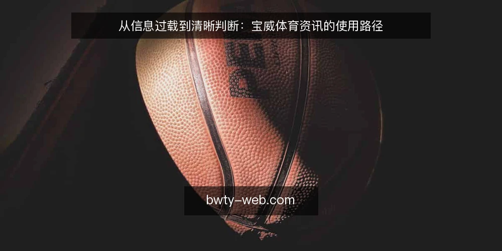 从信息过载到清晰判断：宝威体育资讯的使用路径 — 信息过载：赛事资讯使用的真实痛点 配图