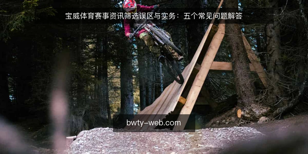 宝威体育赛事资讯筛选误区与实务：五个常见问题解答 — 先厘清：赛事资讯筛选要解决什么问题 配图