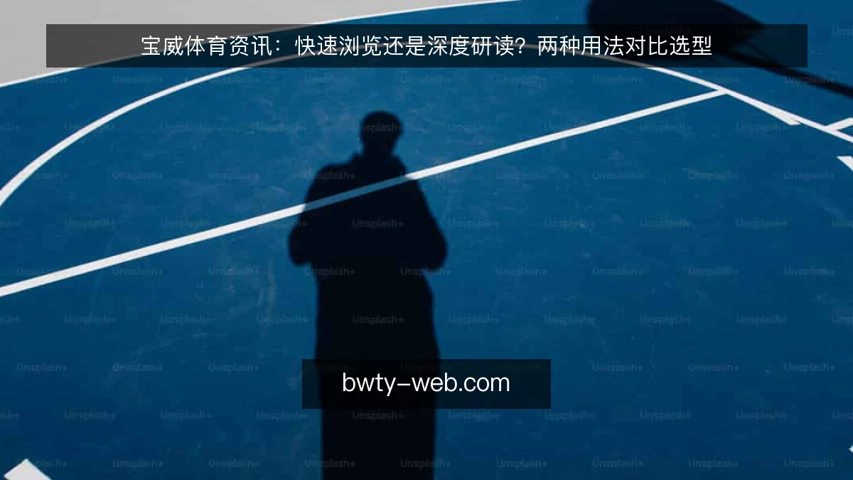 宝威体育资讯：快速浏览还是深度研读？两种用法对比选型